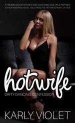 Hotwife Dirty Dancing Confession - A Promiscuous Hotwife Wife Watching Multiple Partner Voyeur Romance Novel Told From A Hotwife’s Point Of View