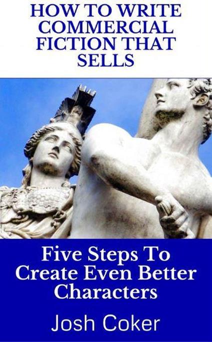 How To Write Commercial Fiction That Sells: Five Steps To Create Even Better Characters