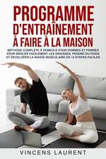 Programme d'entraînement à faire à la maison: méthode complète à domicile pour hommes et femmes pour brûler facilement les graisses, perdre du poids et developer la masse musculaire