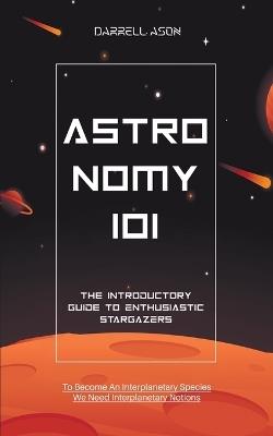 Astronomy 101: The Introductory Guide to Enthusiastic Stargazers - Darrell Ason - cover