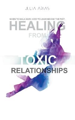 Healing from TOXIC Relationships - Julia Arias - cover