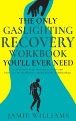 The Only Gaslighting Recovery Workbook You'll Ever Need: Heal Yourself from Narcissistic Abuse and Emotional Manipulation to Build Healthy Relationships