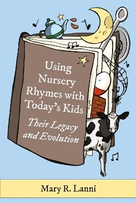 Using Nursery Rhymes with Today’s Kids: Their Legacy and Evolution - Mary R. Lanni - cover