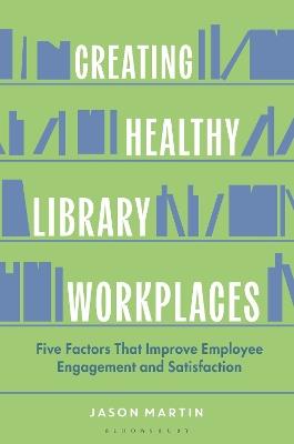 Creating Healthy Library Workplaces: Five Factors That Improve Employee Engagement and Satisfaction - cover