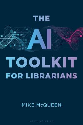 The AI Toolkit for Librarians - Mike McQueen - cover