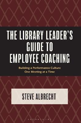 The Library Leader's Guide to Employee Coaching: Building a Performance Culture One Meeting at a Time - Steve Albrecht - cover