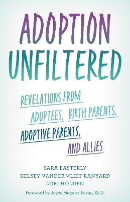 Adoption Unfiltered: Revelations from Adoptees, Birth Parents, Adoptive Parents, and Allies - Sara Easterly,Kelsey Vander Vliet Ranyard,Lori Holden - cover