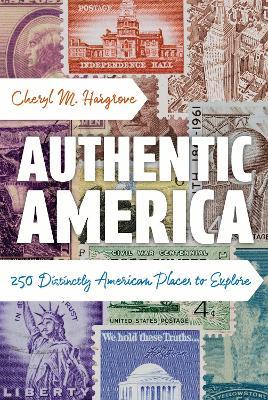 Authentic America: 250 Distinctly American Places to Explore - Cheryl M. Hargrove - cover