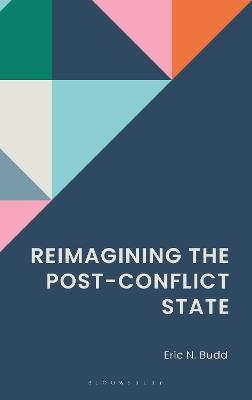 Reimagining the Post-Conflict State - Eric N. Budd - cover