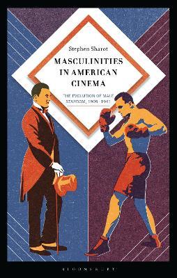 Masculinities in American Cinema: The Evolution of Male Stardom, 1909–1941 - Stephen Sharot - cover