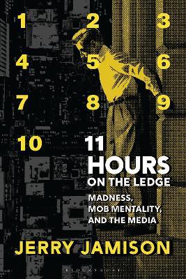 11 Hours on the Ledge: Madness, Mob Mentality, and the Media - Jerry Jamison - cover