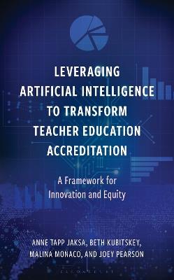 Leveraging Artificial Intelligence to Transform Teacher Education Accreditation: A Framework for Innovation and Equity - Beth Kubitskey,Anne Tapp Jaksa,Malina Monaco - cover