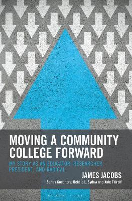 Moving a Community College Forward: My Story as an Educator, Researcher, President, and Radical - James Jacobs - cover