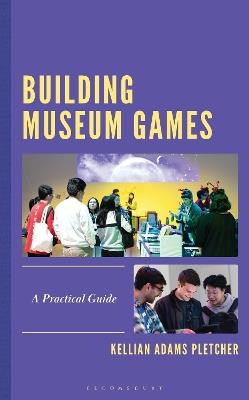 Building Museum Games: A Practical Guide - Kellian Adams Pletcher - cover