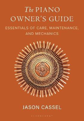 The Piano Owner’s Guide: Essentials of Care, Maintenance, and Mechanics - Jason Cassel - cover