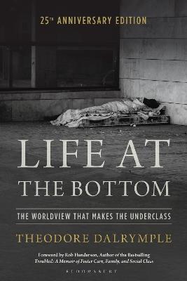 Life at the Bottom: The Worldview that Makes the Underclass 25th Anniversary Edition - Theodore Dalrymple - cover