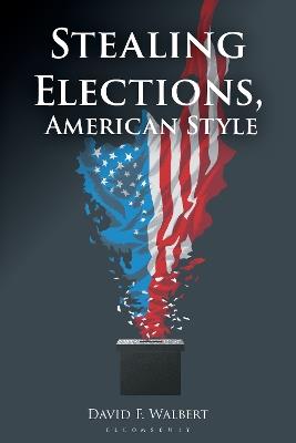 Stealing Elections, American Style - David F. Walbert - cover