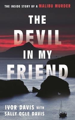 The Devil in My Friend: The Inside Story of a Malibu Murder - Ivor Davis - cover