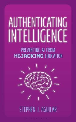 Authenticating Intelligence: Preventing AI from Hijacking Education - Stephen J. Aguilar - cover