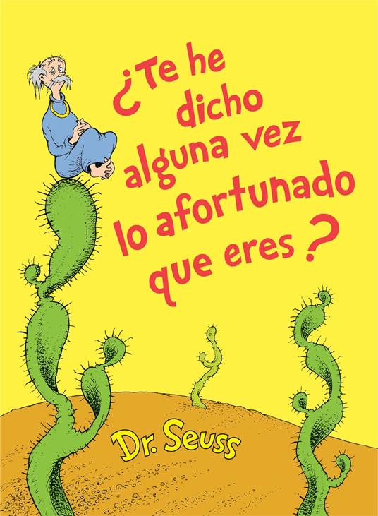 ¿Te he dicho alguna vez lo afortunado que eres? (Did I Ever Tell You How Lucky You Are Spanish Edition) - Dr. Seuss - ebook