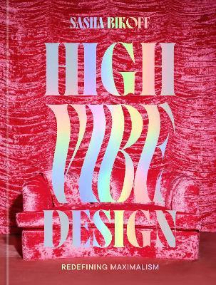 High Vibe Design: Redefining Maximalism - Sasha Bikoff - cover
