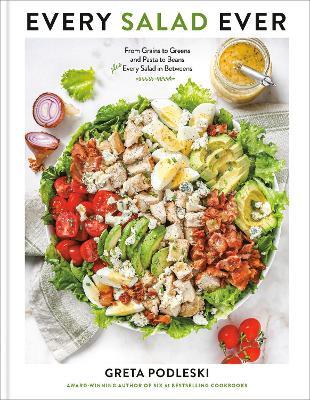 Every Salad Ever: From Grains to Greens and Pasta to Beans Plus Every Salad in Betweens - Greta Podleski - cover
