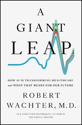 A Giant Leap: How AI Is Transforming Healthcare and What That Means for Our Future - Robert Wachter - cover