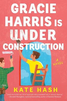 Gracie Harris Is Under Construction: A Novel - Kate Hash - cover
