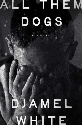 All Them Dogs: A Novel - Djamel White - cover