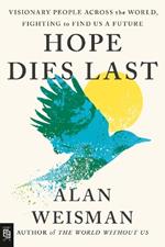 Hope Dies Last: Visionary People Across the World, Fighting to Find Us a Future