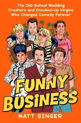 Funny Business: The Old-School Wedding Crashers and Knocked-Up Virgins Who Changed Comedy Forever - Matt Singer - cover