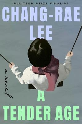 A Tender Age: A Novel - Chang-rae Lee - cover