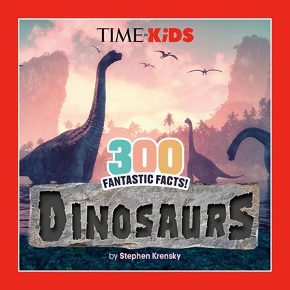 TIME for Kids: 300 Fantastic Facts!: Dinosaurs - Stephen Krensky - ebook