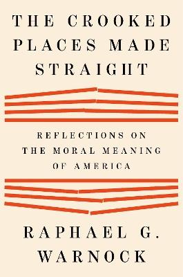 The Crooked Places Made Straight: Reflections on the Moral Meaning of America - Raphael G. Warnock - cover