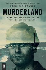 Murderland: Crime and Bloodlust in the Time of Serial Killers