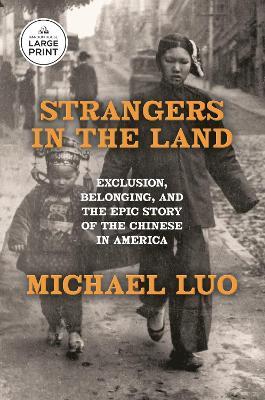 Strangers in the Land: Exclusion, Belonging, and the Epic Story of the Chinese in America - Michael Luo - cover
