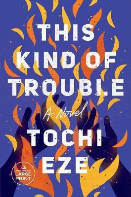 This Kind of Trouble: A Novel - Tochi Eze - cover