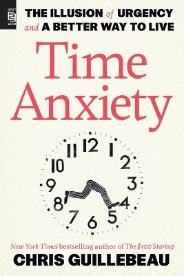 Time Anxiety: The Illusion of Urgency and a Better Way to Live - Chris Guillebeau - cover