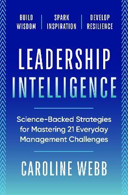 Leadership Intelligence: Science-Backed Strategies for Mastering 21 Everyday Management Challenges - Caroline Webb - cover