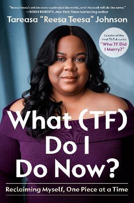 What (TF) Do I Do Now?: Reclaiming Myself, One Piece at a Time - Tareasa 'ReesaTeesa' Johnson - cover