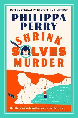 Shrink Solves Murder: Her three o'clock just became a murder case . . . - Philippa Perry - cover