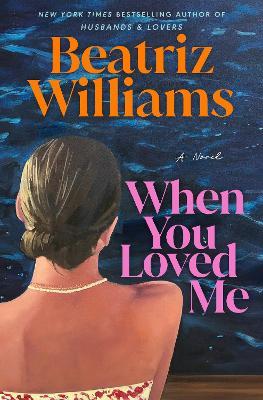 When You Loved Me: A Novel - Beatriz Williams - cover