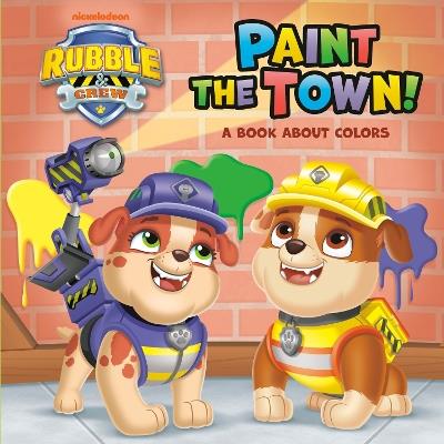 Paint the Town! A Book About Colors (PAW Patrol: Rubble & Crew) - Random House - cover