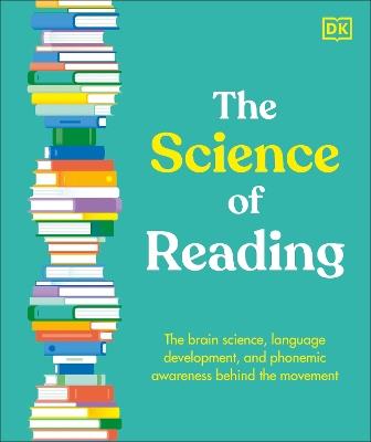 The Science of Reading: The Brain Science, Language Development, and Phonemic Awareness Behind the Movement - DK - cover