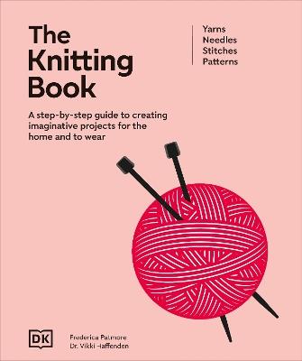 The Knitting Book: A Step-by-Step Guide to Creating Imaginative Projects for the Home and to Wear - DK,Frederica Patmore,Vikki Haffenden - cover