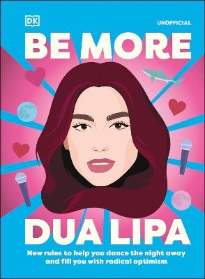Be More Dua Lipa: New Rules to Help You Dance the Night Away and Fill You with Radical Optimism - Arielle Steele - cover