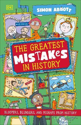 The Greatest Mistakes in History: Bloopers, Blunders, and Other Mishaps from History - Simon Abbott - cover