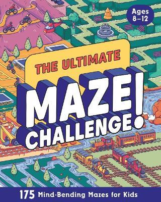 The Ultimate Maze Challenge!: 175 Mind-Bending Mazes for Kids (Hours of Fun, Screen-Free Activities) - Zeitgeist - cover