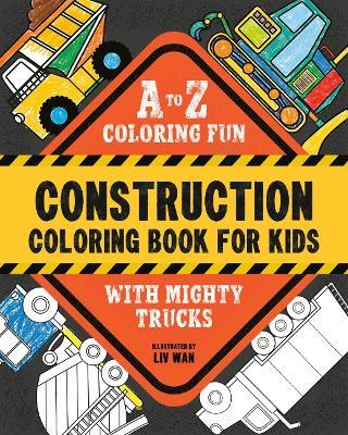 Construction Coloring Book for Kids: A to Z Coloring Fun with Mighty Trucks (Excavators, Dump Trucks, and more!) - cover