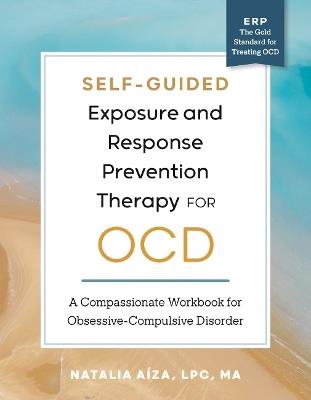 Self-Guided Exposure and Response Prevention Therapy for OCD: A Compassionate Workbook for Obsessive-Compulsive Disorder - Natalia Aíza - cover